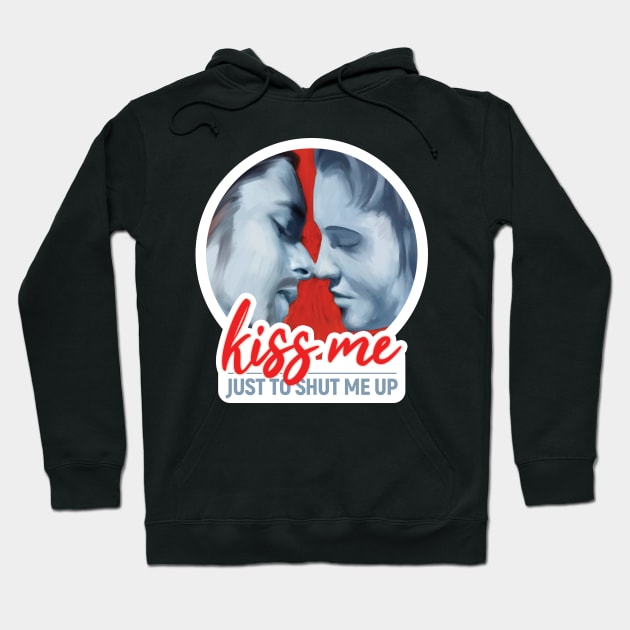 Kiss me just to shut me up. Love, kisses and closeness always bring silence. Hoodie by MrPila